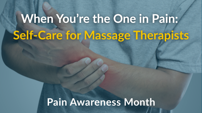 An image of someone holding their wrist in pain with the words "When You’re the One in Pain:  Self-Care for Massage Therapists" over it.